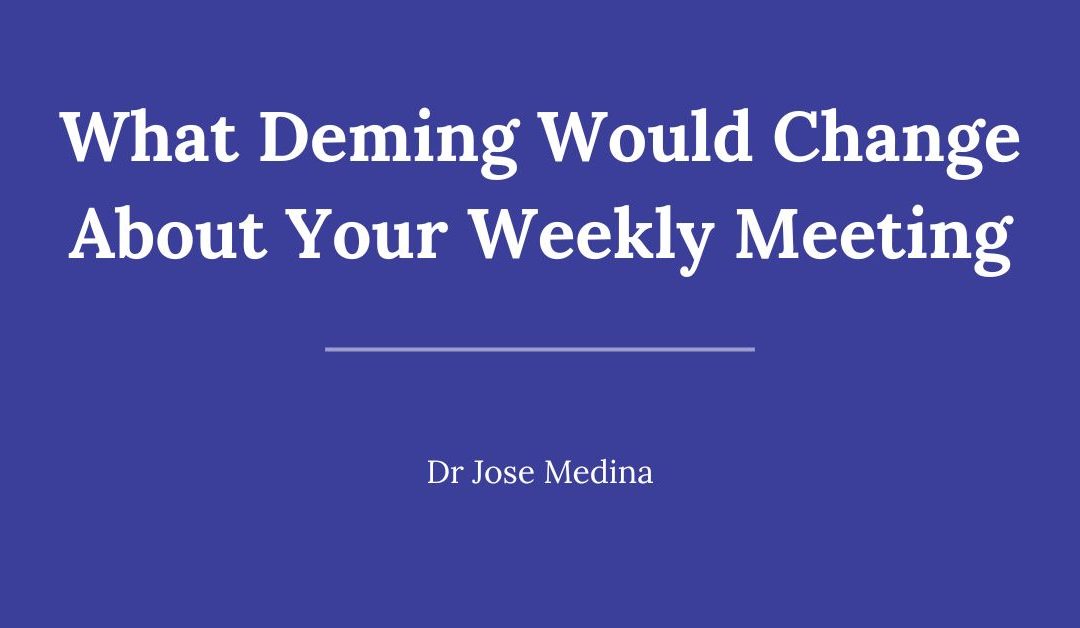 What Deming Would Change About Your Weekly Meeting