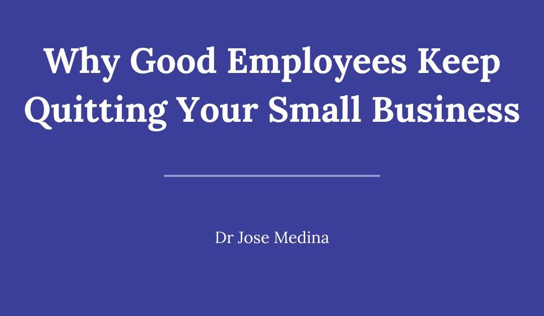 Why Good Employees Keep Quitting Your Small Business